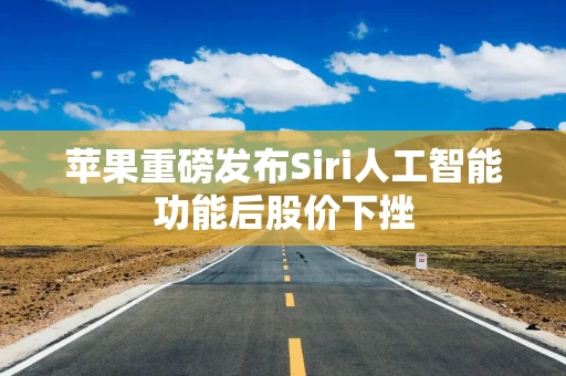 苹果重磅发布Siri人工智能功能后股价下挫